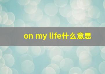 on my life什么意思